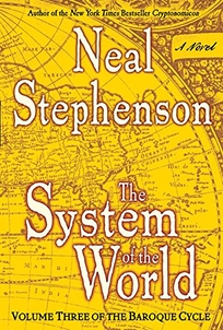 THE SYSTEM OF THE WORLD: Volume Three of the Baroque Cycle