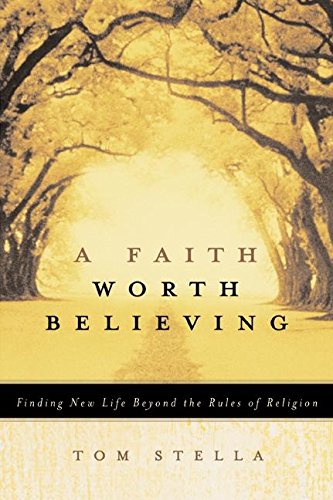 cover image A FAITH WORTH BELIEVING: Finding New Life Beyond the Rules of Religion