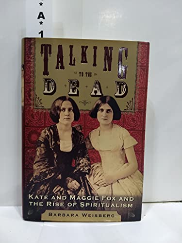 cover image TALKING TO THE DEAD: Kate and Maggie Fox and the Rise of Spiritualism