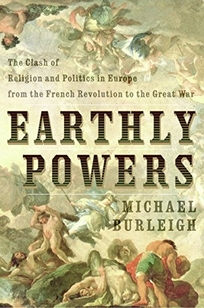 Earthly Powers: The Clash of Religion and Politics in Europe from the French Revolution to the Great War
