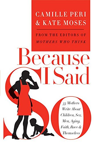 cover image BECAUSE I SAID SO: 33 Mothers Write About Children, Sex, Men, Aging, Faith, Race & Themselves