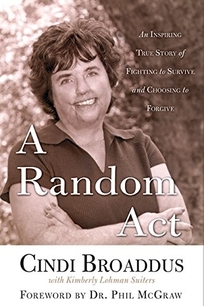 A RANDOM ACT: An Inspiring True Story of Fighting to Survive and Choosing to Forgive