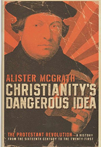 cover image Christianity’s Dangerous Idea: The Protestant Revolution—A History from the Sixteenth Century to the Twenty-First