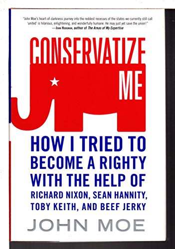 cover image Conservatize Me: How I Tried to Become a Righty with the Help of Richard Nixon, Sean Hannity, Toby Keith, and Beef Jerky