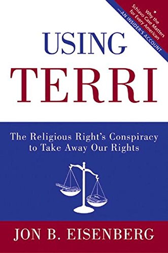cover image Using Terri: The Religious Right's Conspiracy to Take Away Our Rights