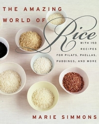 THE AMAZING WORLD OF RICE: With 150 Recipes for Pilafs