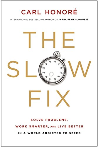 cover image The Slow Fix: Solve Problems, Work Smarter, and Live Better in a World Addicted to Speed