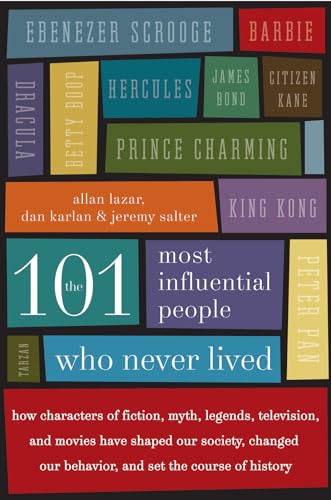 cover image The 101 Most Influential People Who Never Lived: How Characters of Fiction, Myth, Legends, Television, and Movies Have Shaped Our Society, Changed Our