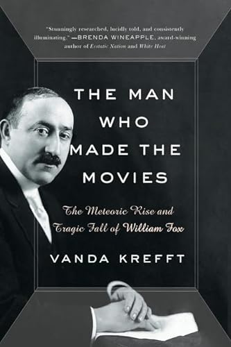 cover image The Man Who Made the Movies: The Meteoric Rise and Tragic Fall of William Fox