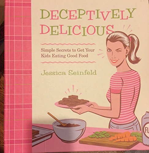 cover image Deceptively Delicious: Simple Secrets to Get Your Kids Eating Good Foods