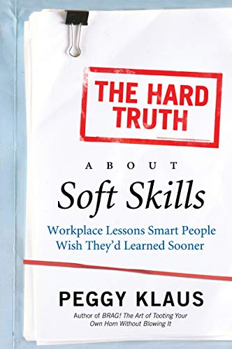 cover image The Hard Truth About Soft Skills: Workplace Lessons Smart People Wish They'd Learned Sooner