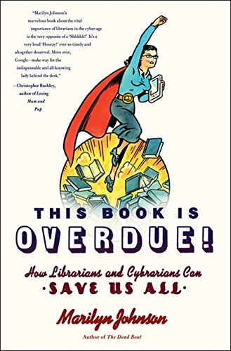 cover image This Book Is Overdue!: How Librarians and Cybrarians Can Save Us All