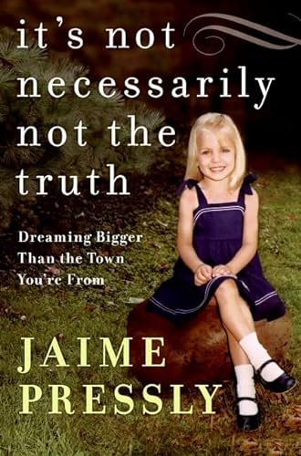 cover image It’s Not Necessarily Not the Truth: Dreaming Bigger Than the Town You’re From... Life So Far