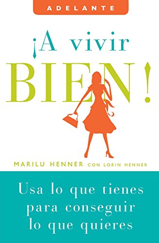 cover image A Vivir Bien!: USA Lo Que Tienes Para Conseguir Lo Que Quieres