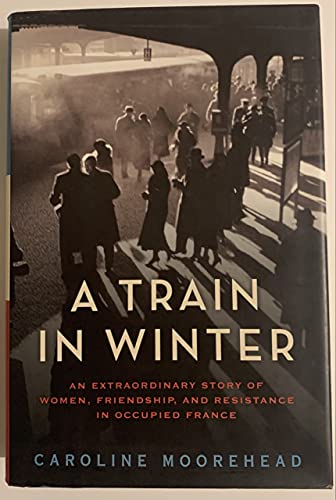 cover image A Train in Winter: An Extraordinary Story of Women, Friendship, and Resistance in Occupied France