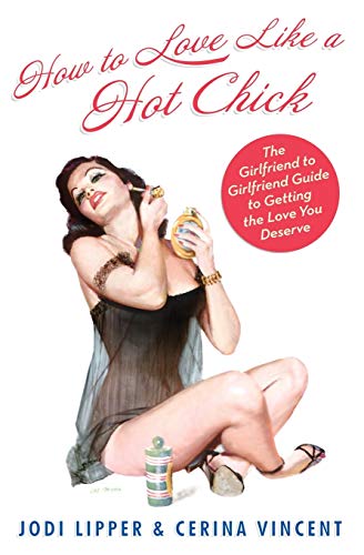 cover image How to Love Like a Hot Chick: The Girlfriend-to-Girlfriend Guide to Getting the Love You Deserve