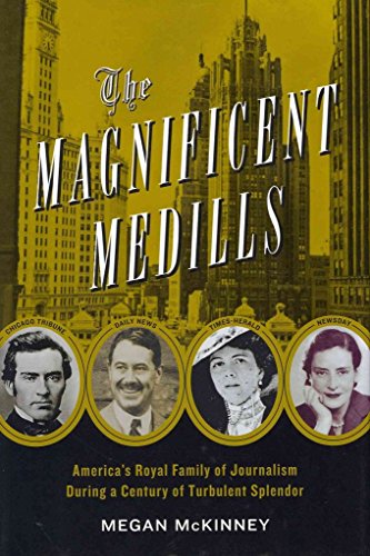cover image The Magnificent Medills: America's Royal Family of Journalism During a Century of Turbulent Splendor