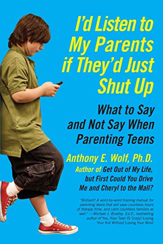 cover image I’d Listen to My Parents If They’d Just Shut Up: What to Say and Not Say When Parenting Teens