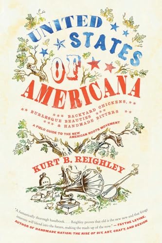 cover image United States of Americana: Backyard Chickens, Burlesque Beauties, and Handmade Bitters: A Field Guild to the New American Roots Movement