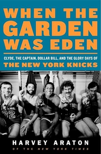 cover image When the Garden Was Eden: Clyde, the Captain, Dollar Bill, and the Glory Days of the Old Knicks