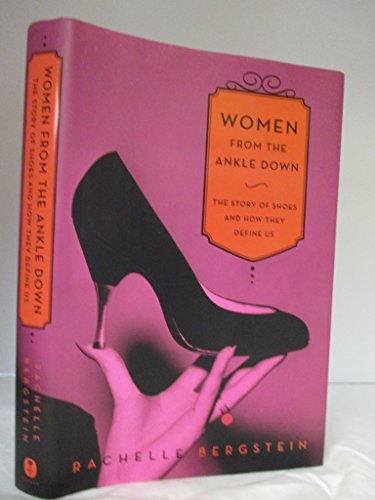 cover image Women from the Ankle Down: 
The Story of Shoes and 
How They Define Us