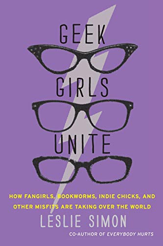 cover image Geek Girls Unite: 
How Fangirls, Bookworms, Indie Chicks, and Other Misfits Are Taking Over the World
