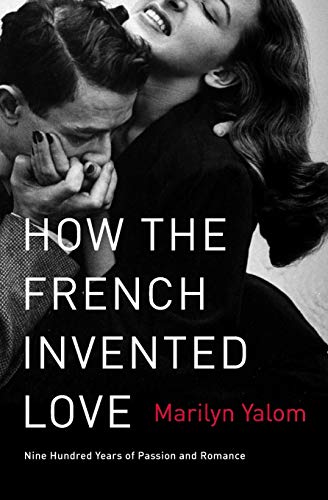 cover image How the French Invented Love: Nine Hundred Years of Passion and Romance