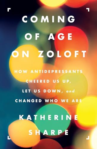 cover image Coming of Age on Zoloft: 
How Antidepressants Cheered Us Up, Let Us Down, and Changed Who We Are