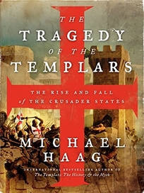 The Tragedy of the Templars: The Rise and Fall of the Crusader States