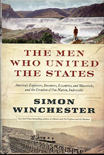 cover image The Men Who United the States: America’s Explorers, Inventors, Eccentrics, and Mavericks, and the Creation of One Nation, Indivisible