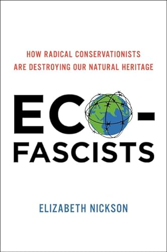 cover image Eco-Fascists: 
How Radical Conservationists Are Destroying Our Natural Heritage