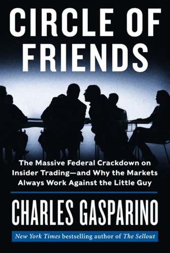 cover image Circle of Friends: The Massive Federal Crackdown on Insider Trading%E2%80%94 and Why the Markets Always Work Against the Little Guy