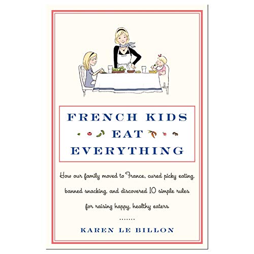 cover image French Kids Eat Everything: How Our Family Moved to France, Cured Picky Eating, Banned Snacking, and Discovered 10 Simple Rules for Raising Happy, Healthy Eaters