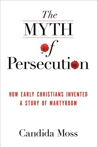 cover image The Myth of Persecution: How Early Christians Invented a Story of Martyrdom