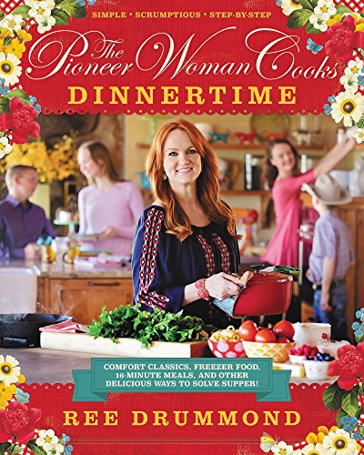 cover image The Pioneer Woman Cooks: Dinnertime; Comfort Classics, Freezer Food, 16-Minute Meals, and Other Delicious Ways to Solve Supper!