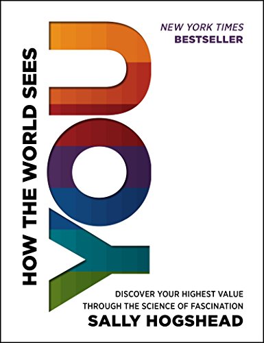 cover image How the World Sees You: Discover Your Highest Value through the Science of Fascination