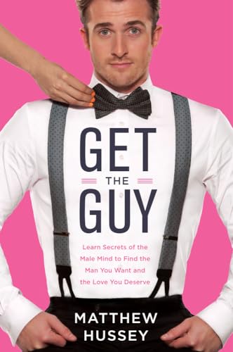 cover image Get the Guy: Learn Secrets of the Male Mind to Find the Man You Want and the Love You Deserve