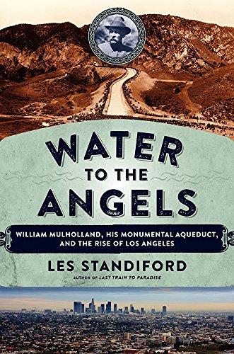 cover image Water to the Angels: William Mulholland, His Monumental Aqueduct, and the Rise of Los Angeles