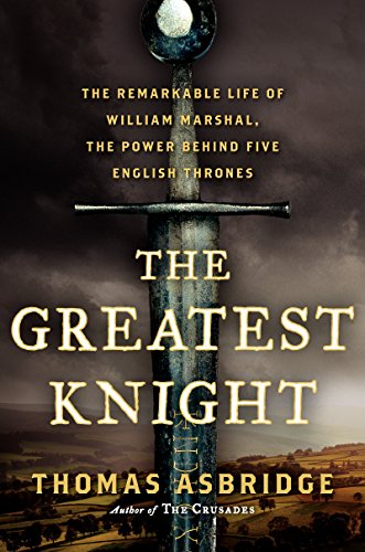 cover image The Greatest Knight: The Remarkable Life of William Marshal, the Power Behind Five English Thrones