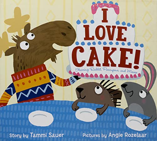 cover image I Love Cake! Starring Rabbit, Porcupine, and Moose