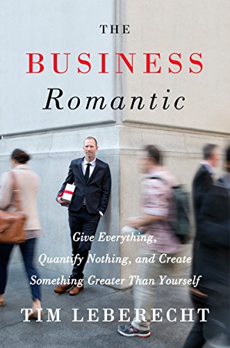 cover image The Business Romantic: Give Everything, Quantify Nothing, and Create Something Greater Than Yourself