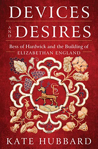 cover image Devices and Desires: Bess of Hardwick and the Building of Elizabethan England
