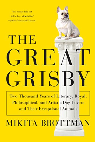 cover image The Great Grisby: Two Thousand Years of Literary, Royal, Philosophical, and Artistic Dog Lovers and Their Exceptional Animals 