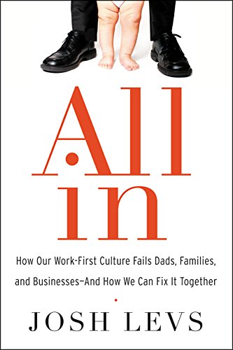 cover image All In: How Our Work-First Culture Fails Dads, Families, and Businesses—And How We Can Fix It Together 