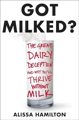 cover image Got Milked? The Great Dairy Deception and Why You’ll Thrive Without Milk