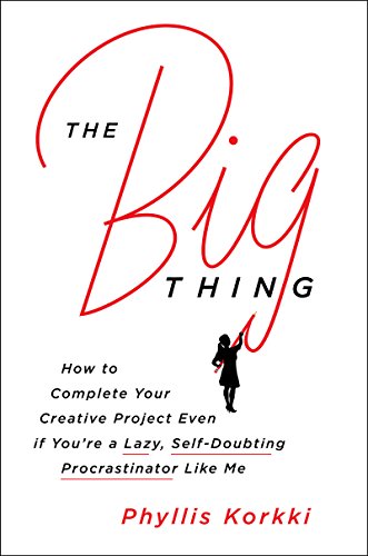 cover image The Big Thing: How to Complete Your Creative Project Even if You’re a Lazy, Self-Doubting Procrastinator like Me