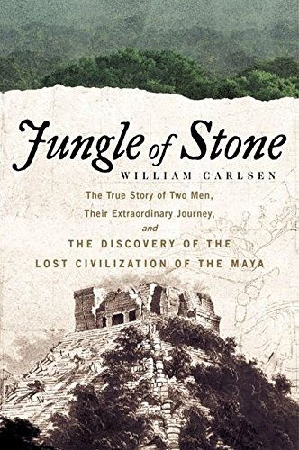 cover image Jungle of Stone: The True Story of Two Men, Their Extraordinary Journey, and the Discovery of the Lost Civilization of the Maya
