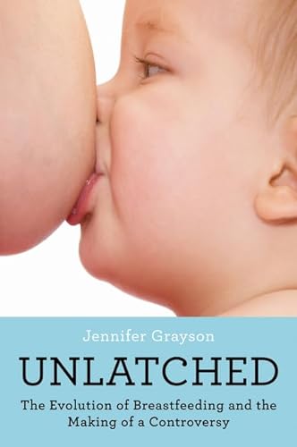 cover image Unlatched: The Evolution of Breastfeeding and the Making of a Controversy 