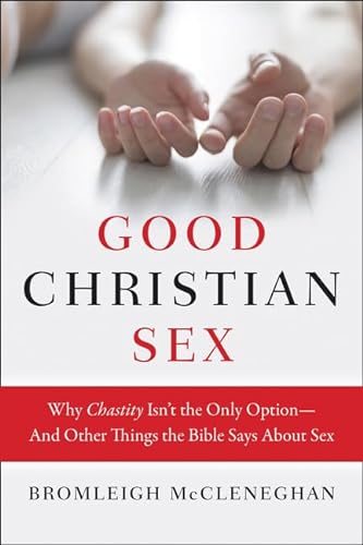 cover image Good Christian Sex: Why Chastity Isn't the Only Option; and Other Things the Bible Says about Sex