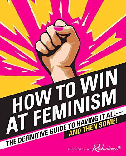 cover image How to Win at Feminism: The Definitive Guide to Having It All­—and Then Some!
